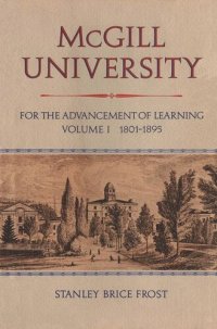 cover of the book McGill University: For the Advancement of Learning, Volume I, 1801-1895