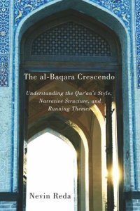 cover of the book The al-Baqara Crescendo: Understanding the Qur'an's Style, Narrative Structure, and Running Themes