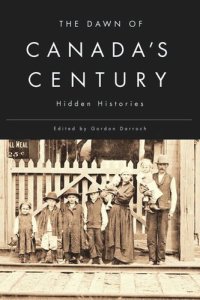 cover of the book The Dawn of Canada's Century: Hidden Histories