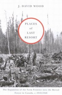 cover of the book Places of Last Resort: The Expansion of the Farm Frontier into the Boreal Forest in Canada, c. 1910-1940