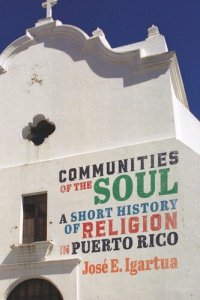 cover of the book Communities of the Soul: A Short History of Religion in Puerto Rico