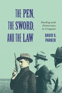 cover of the book The Pen, the Sword, and the Law: Dueling and Democracy in Uruguay