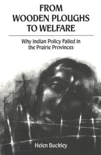 cover of the book From Wooden Ploughs To Welfare: Why Indian Policy Failed in the Prairie Provinces