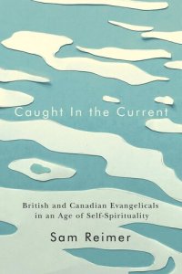 cover of the book Caught in the Current: British and Canadian Evangelicals in an Age of Self-Spirituality