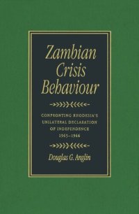 cover of the book Zambian Crisis Behaviour: Confronting Rhodesia's Unilateral Declaration of Independence, 1965-1966