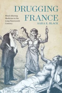 cover of the book Drugging France: Mind-Altering Medicine in the Long Nineteenth Century