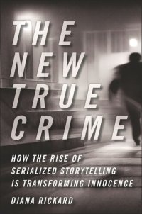 cover of the book The New True Crime: How the Rise of Serialized Storytelling Is Transforming Innocence