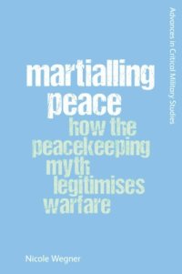 cover of the book Martialling Peace: How the Peacekeeper Myth Legitimises Warfare