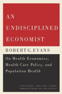 cover of the book An Undisciplined Economist: Robert G. Evans on Health Economics, Health Care Policy, and Population Health