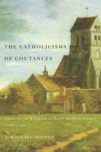 cover of the book The Catholicisms of Coutances: Varieties of Religion in Early Modern France, 1350-1789