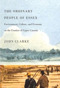 cover of the book The Ordinary People of Essex: Environment, Culture, and Economy on the Frontier of Upper Canada