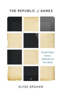 cover of the book The Republic of Games: Textual Culture between Old Books and New Media