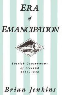 cover of the book Era of Emancipation: British Government of Ireland, 1812-1830