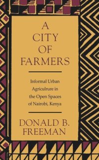 cover of the book City of Farmers: Informal Urban Agriculture in the Open Spaces of Nairobi, Kenya