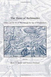 cover of the book The Heirs of Archimedes: Science and the Art of War through the Age of Enlightenment (Dibner Institute Studies in the History of Science and Technology)