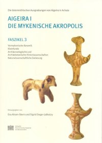 cover of the book Aigeira I: Die mykenische Akropolis: Faszikel 3: Vormykenische Keramik. Kleinfunde. Archaozoologische und archaobotanische Hinterlassenschaften. Naturwissenschaftliche Datierung