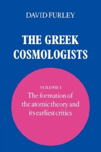 cover of the book The Greek Cosmologists: Volume 1, The Formation of the Atomic Theory and its Earliest Critics