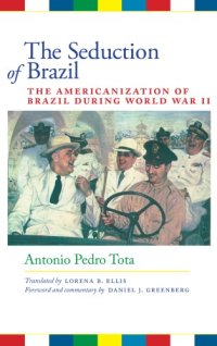 cover of the book The Seduction of Brazil: The Americanization of Brazil during World War II (Llilas Translations from Latin America)