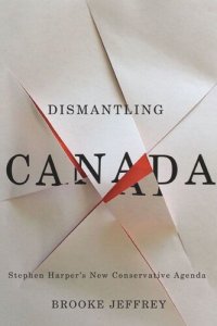 cover of the book Dismantling Canada: Stephen Harper's New Conservative Agenda