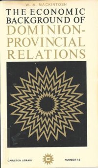 cover of the book The Economic Background of Dominion-Provincial Relations: Appendix III of the Royal Commission Report on Dominion-Provincial Relations