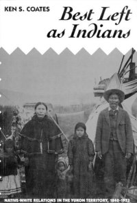 cover of the book Best Left as Indians: Native-White Relations in the Yukon Territory, 1840-1973