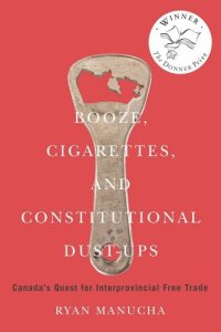 cover of the book Booze, Cigarettes, and Constitutional Dust-Ups: Canada's Quest for Interprovincial Free Trade