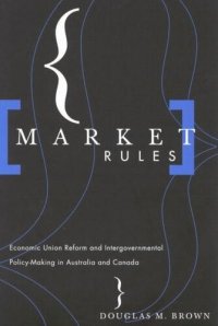 cover of the book Market Rules: Economic Union Reform and Intergovernmental Policy-Making in Australia and Canada