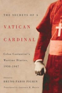 cover of the book The Secrets of a Vatican Cardinal: Celso Costantini's Wartime Diaries, 1938-1947