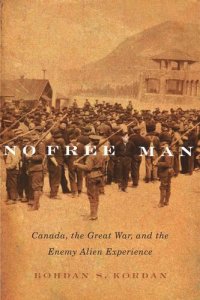 cover of the book No Free Man: Canada, the Great War, and the Enemy Alien Experience