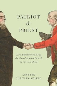 cover of the book Patriot and Priest: Jean-Baptiste Volfius and the Constitutional Church in the Côte-d'Or