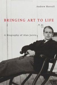 cover of the book Bringing Art to Life: A Biography of Alan Jarvis