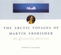 cover of the book Arctic Voyages of Martin Frobisher: An Elizabethan Adventure