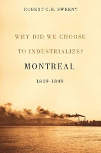 cover of the book Why Did We Choose to Industrialize?: Montreal, 1819-1849