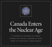 cover of the book Canada Enters the Nuclear Age: A Technical History of Atomic Energy of Canada Limited as Seen from Its Research Laboratories