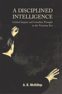 cover of the book Disciplined Intelligence: Critical Inquiry and Canadian Thought in the Victorian Era