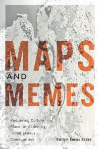 cover of the book Maps and Memes: Redrawing Culture, Place, and Identity in Indigenous Communities