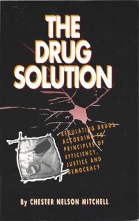 cover of the book The Drug Solution: Regulating Drugs According to Principles of Efficiency, Justice and Democracy