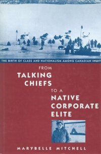 cover of the book From Talking Chiefs to a Native Corporate Elite: The Birth of Class and Nationalism among Canadian Inuit