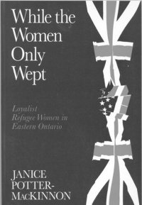 cover of the book While the Women Only Wept: Loyalist Refugee Women in Eastern Ontario