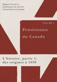 cover of the book Pensionnats du Canada : L’histoire, partie 1, des origines à 1939: Rapport final de la Commission de vérité et réconciliation du Canada, Volume I