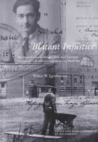 cover of the book Blatant Injustice: The Story of a Jewish Refugee from Nazi Germany Imprisoned in Britain and Canada during World War II