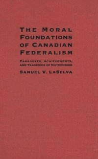 cover of the book Moral Foundations of Canadian Federalism: Paradoxes, Achievements, and Tragedies of Nationhood