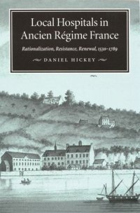 cover of the book Local Hospitals in Ancien Régime France: Rationalization, Resistance, Renewal, 1530-1789