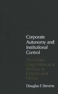 cover of the book Corporate Autonomy and Institutional Control: The Crown Corporation as a Problem in Organization Design