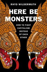 cover of the book Here Be Monsters: How to Fight Capitalism Instead of Each Other