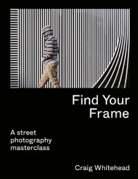 cover of the book Find Your Frame: A Street Photography Masterclass