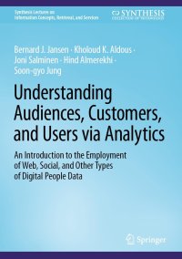 cover of the book Understanding Audiences, Customers, and Users via Analytics: An Introduction to the Employment of Web, Social, and Other Types of Digital People Data (Synthesis ... Concepts, Retrieval, and Services)