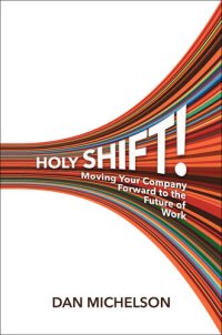 cover of the book Holy Shift!: Moving Your Company Forward to the Future of Work