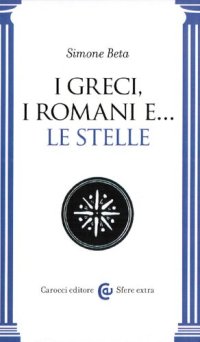 cover of the book I Greci, i Romani e ... le stelle