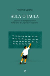 cover of the book Aula o jaula: La Escuela en tiempos convulsos. Reflexiones de un profesor vocacional